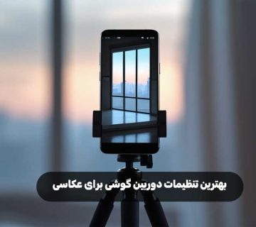 بهترین تنظیمات دوربین گوشی برای عکاسی