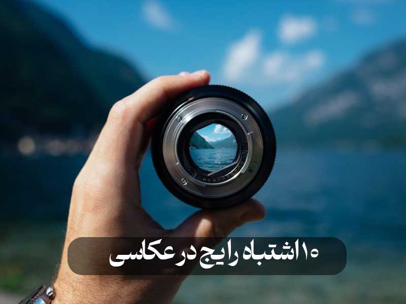۱۰ اشتباه رایج در عکاسی